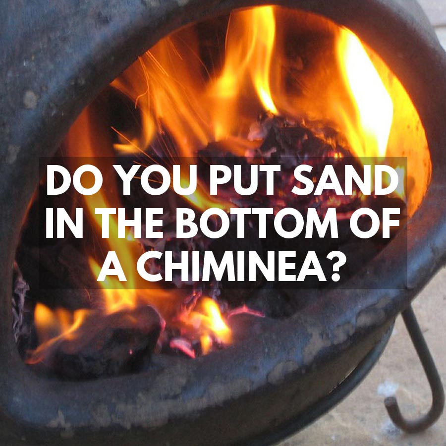 Do You Put Sand in The Bottom of A Chiminea